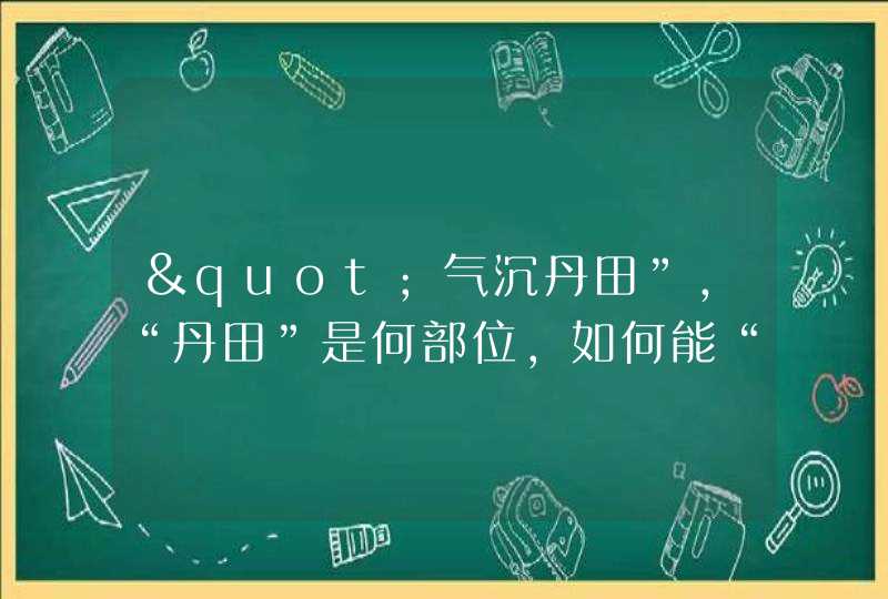 "气沉丹田”，“丹田”是何部位，如何能“气沉丹田”,第1张