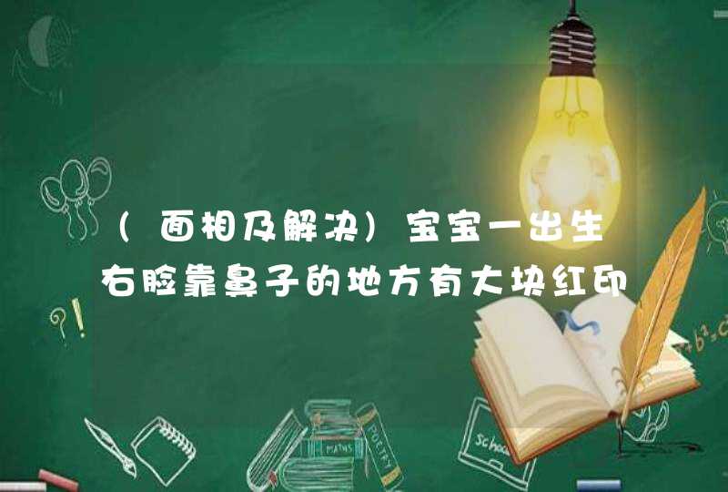 (面相及解决)宝宝一出生右脸靠鼻子的地方有大块红印,第1张