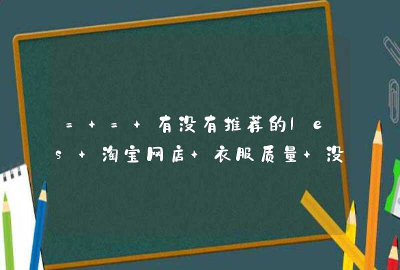 = = 有没有推荐的les 淘宝网店 衣服质量 没问题的 好看的 ？,第1张