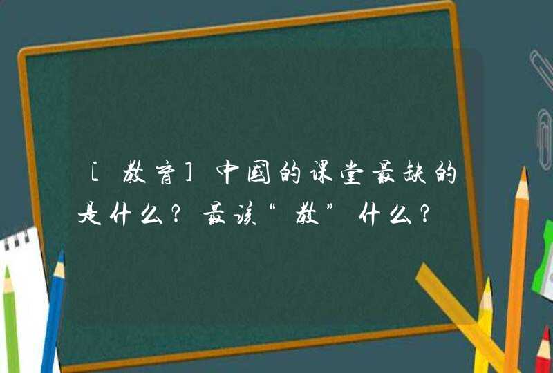 [教育]中国的课堂最缺的是什么？最该“教”什么？,第1张