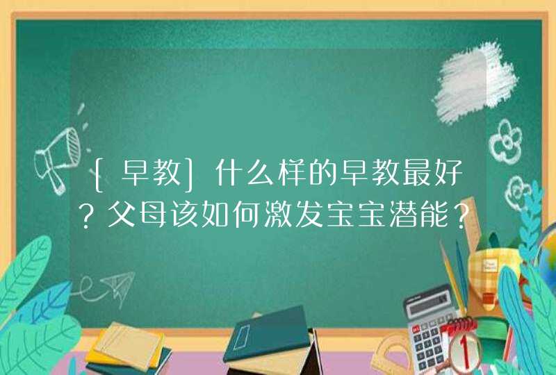 [早教]什么样的早教最好？父母该如何激发宝宝潜能？,第1张