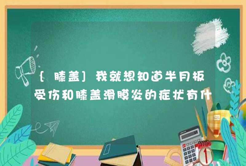 [膝盖]我就想知道半月板受伤和膝盖滑膜炎的症状有什么区别！怎么做了核磁共振后医生的说法都不一样呢！,第1张