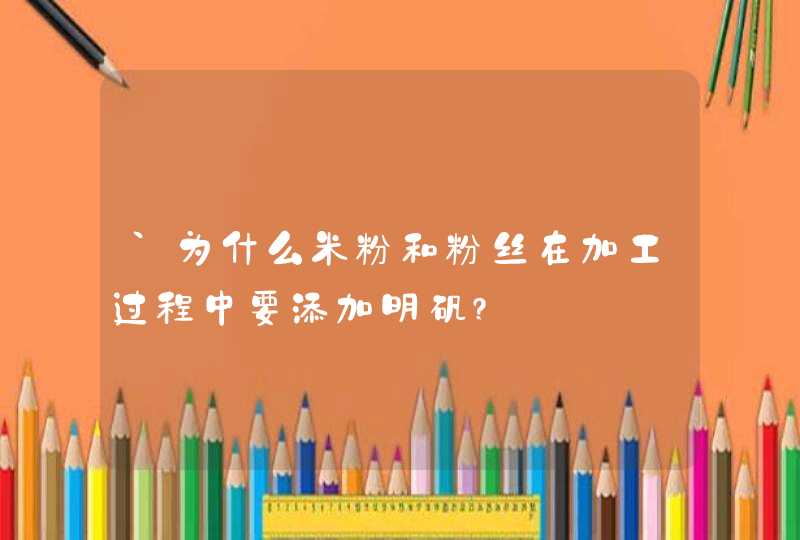 `为什么米粉和粉丝在加工过程中要添加明矾?,第1张