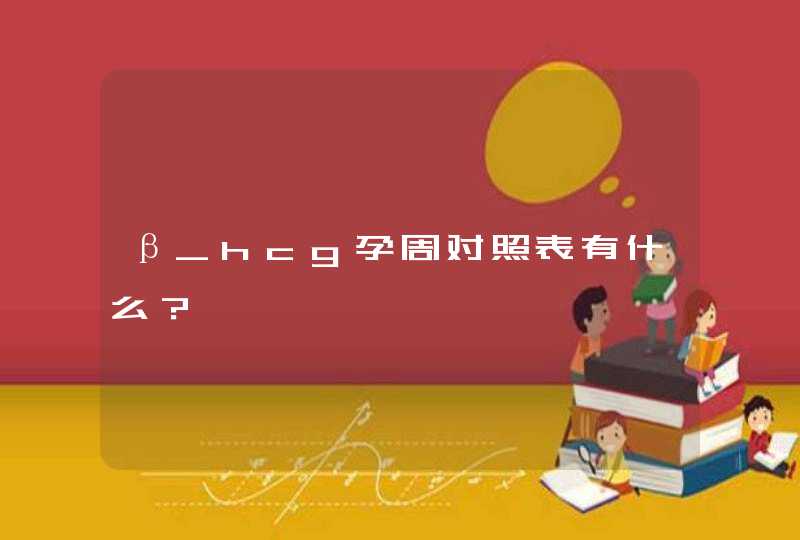 β_hcg孕周对照表有什么？,第1张