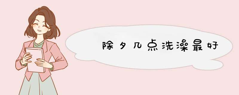 ​除夕几点洗澡最好,第1张