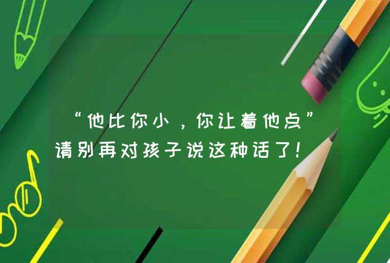 “他比你小，你让着他点”请别再对孩子说这种话了！,第1张