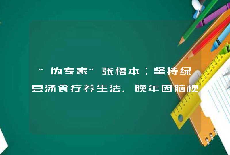 “伪专家”张悟本：坚持绿豆汤食疗养生法，晚年因脑梗住进医院，后来呢？,第1张