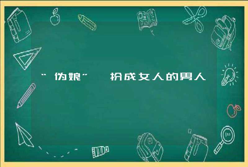 “伪娘”∣扮成女人的男人,第1张