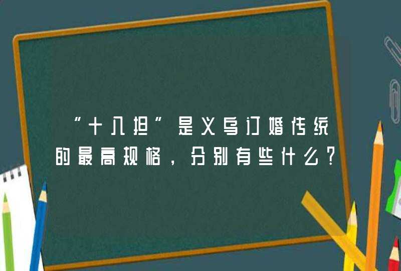 “十八担”是义乌订婚传统的最高规格，分别有些什么？,第1张