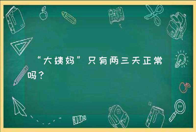 “大姨妈”只有两三天正常吗？,第1张