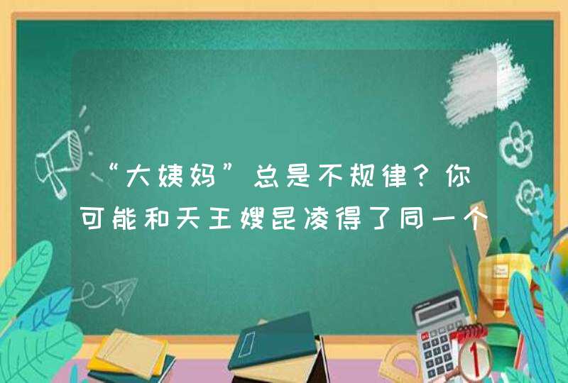 “大姨妈”总是不规律？你可能和天王嫂昆凌得了同一个病,第1张