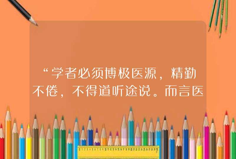 “学者必须博极医源，精勤不倦，不得道听途说。而言医道己了，深自误哉”是什么意思？,第1张