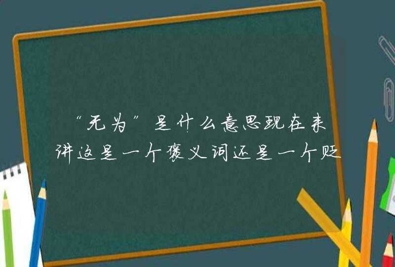 “无为”是什么意思现在来讲这是一个褒义词还是一个贬义词,第1张