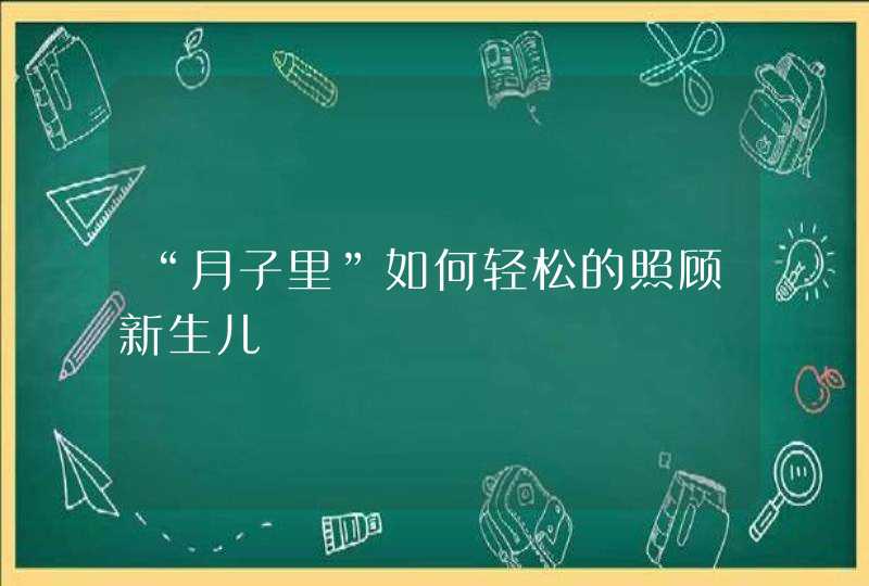 “月子里”如何轻松的照顾新生儿,第1张