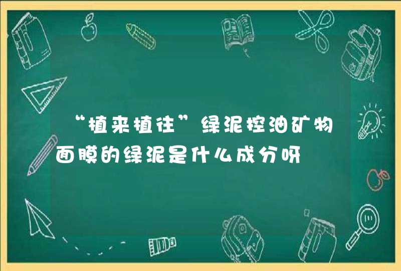 “植来植往”绿泥控油矿物面膜的绿泥是什么成分呀,第1张