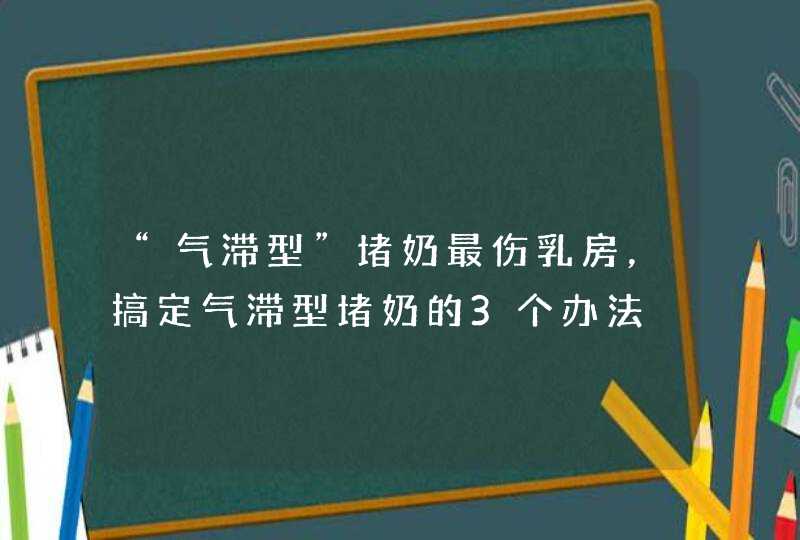 “气滞型”堵奶最伤乳房，搞定气滞型堵奶的3个办法,第1张