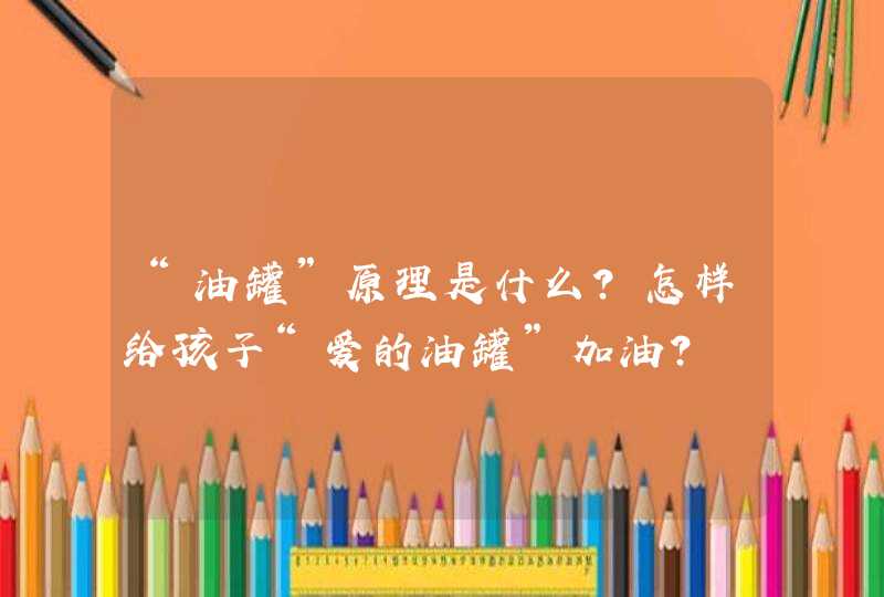 “油罐”原理是什么？怎样给孩子“爱的油罐”加油？,第1张