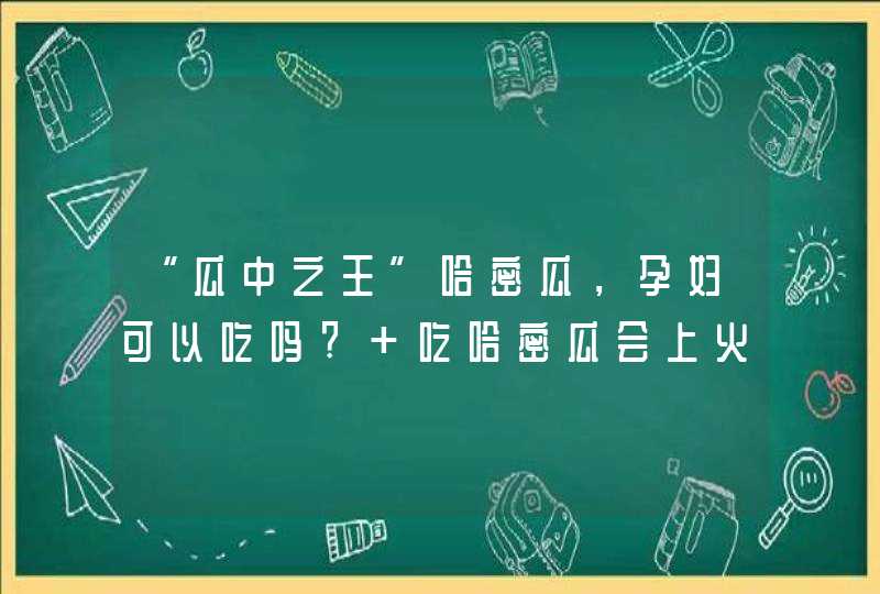 “瓜中之王”哈密瓜，孕妇可以吃吗? 吃哈密瓜会上火?,第1张