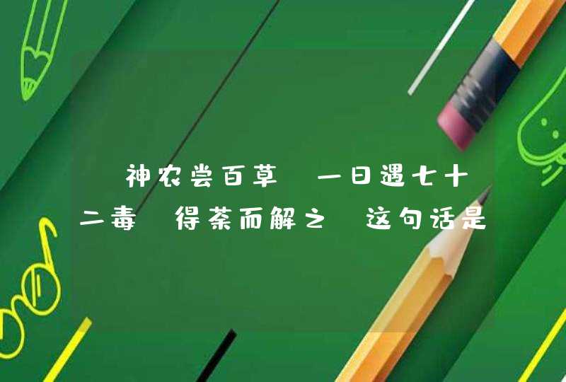 “神农尝百草，一日遇七十二毒，得荼而解之”这句话是什么意思？,第1张