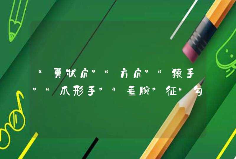 “翼状肩”“方肩”“猿手”“爪形手”“垂腕”征“勾状症”“马蹄内翻足”分别是什么神经损失所致？,第1张