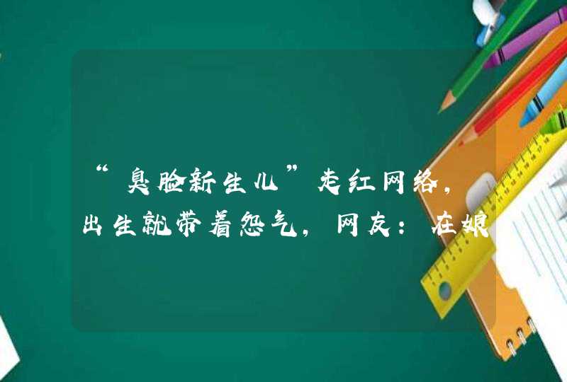 “臭脸新生儿”走红网络，出生就带着怨气，网友：在娘胎里受气了,第1张