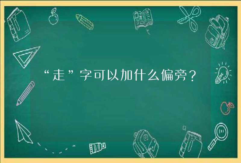 “走”字可以加什么偏旁？,第1张