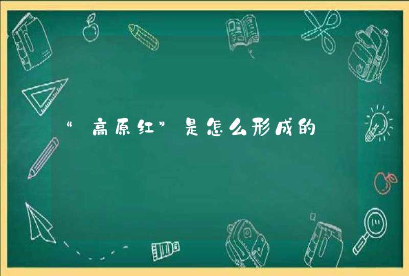 “高原红”是怎么形成的,第1张