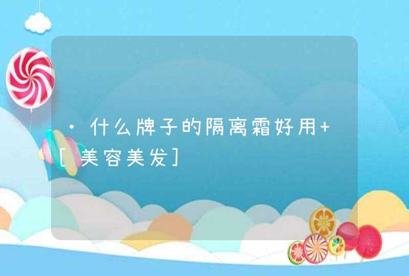 •什么牌子的隔离霜好用 [美容美发],第1张