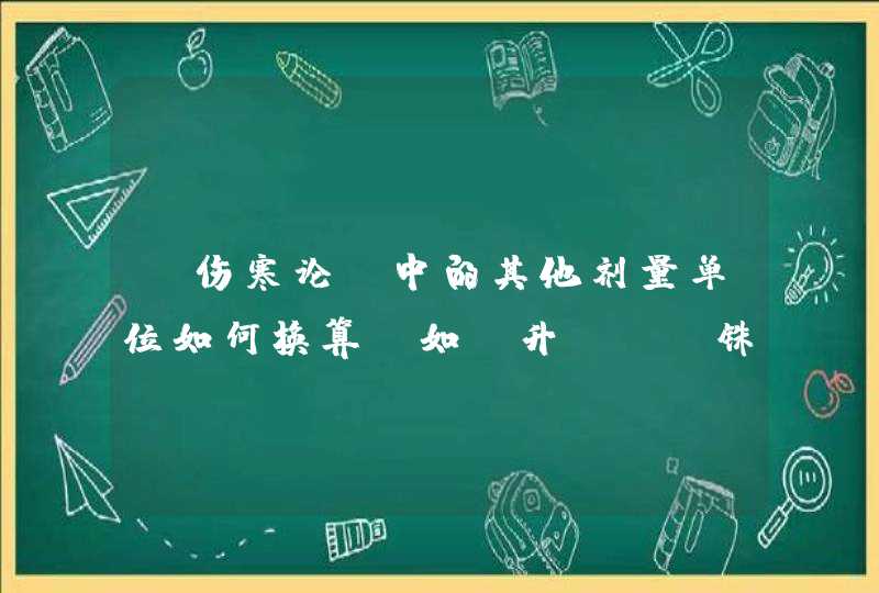 《伤寒论》中的其他剂量单位如何换算？如“升”、“铢”、麻黄汤中杏仁70“（竹固）”？,第1张