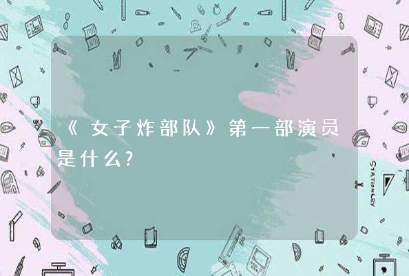 《女子炸部队》第一部演员是什么?,第1张