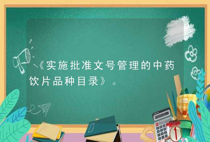 《实施批准文号管理的中药饮片品种目录》。,第1张