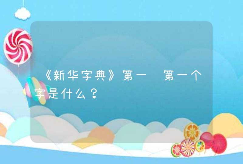 《新华字典》第一页第一个字是什么？,第1张