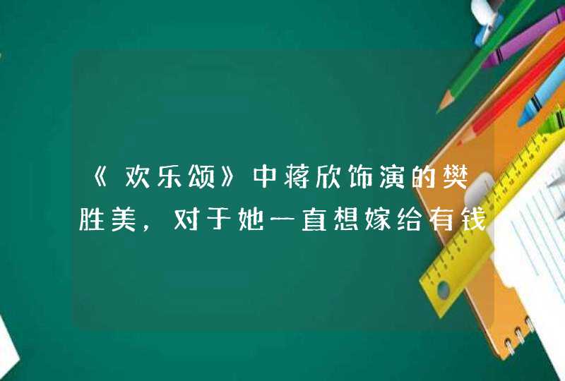 《欢乐颂》中蒋欣饰演的樊胜美，对于她一直想嫁给有钱人，你有哪些看法,第1张