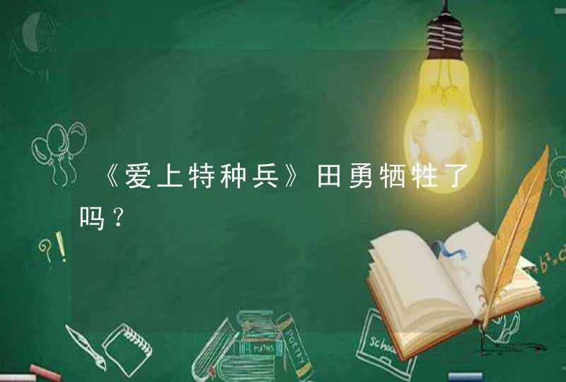 《爱上特种兵》田勇牺牲了吗？,第1张