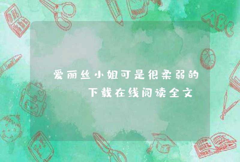 《爱丽丝小姐可是很柔弱的》txt下载在线阅读全文，求百度网盘云资源,第1张