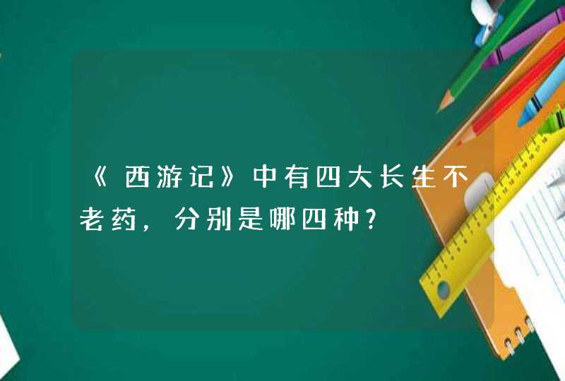 《西游记》中有四大长生不老药，分别是哪四种？,第1张