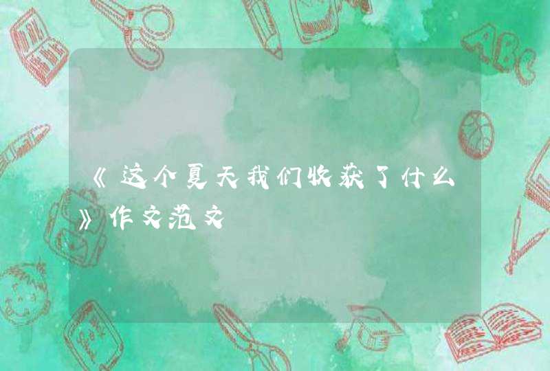 《这个夏天我们收获了什么》作文范文,第1张