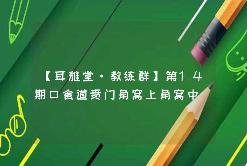 【耳雅堂·教练群】第14期口食道贲门角窝上角窝中,第1张