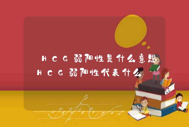【HCG弱阳性是什么意思】HCG弱阳性代表什么,第1张