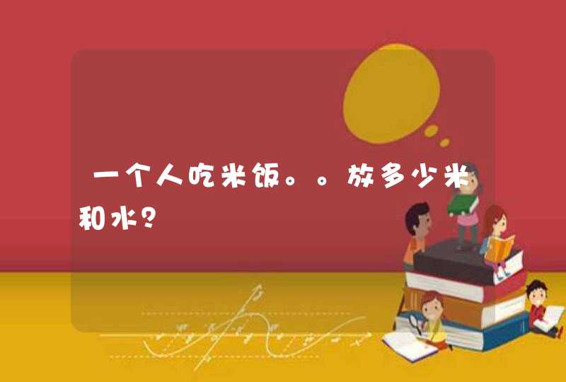 一个人吃米饭。。放多少米和水？,第1张