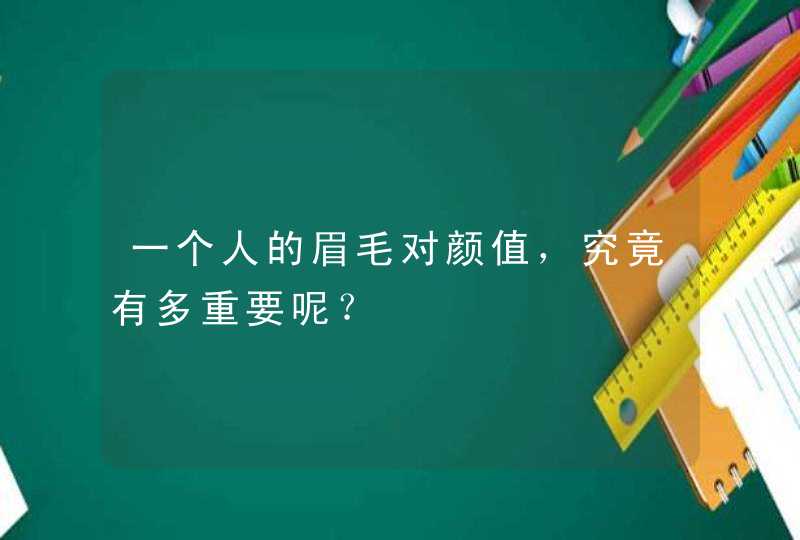 一个人的眉毛对颜值，究竟有多重要呢？,第1张