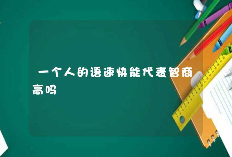 一个人的语速快能代表智商高吗,第1张