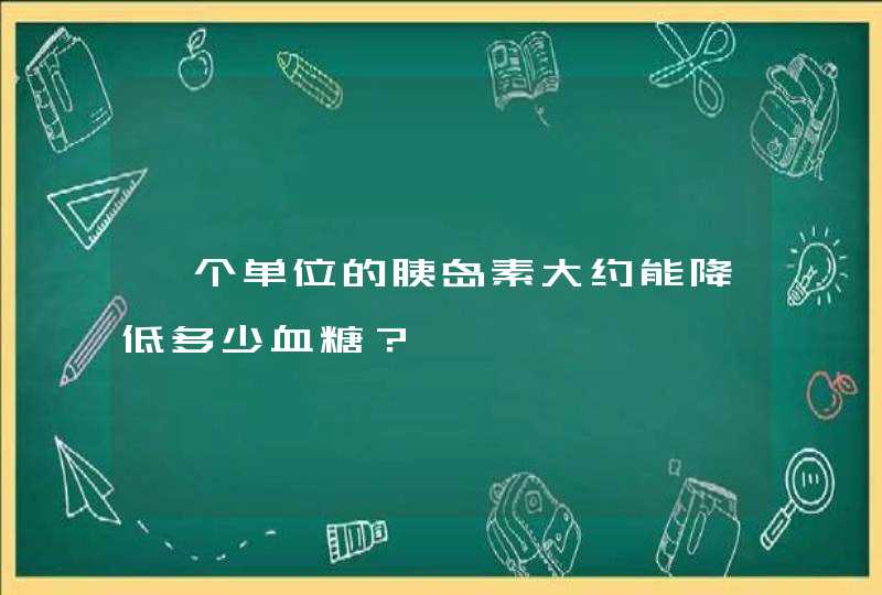 一个单位的胰岛素大约能降低多少血糖？,第1张