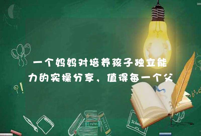 一个妈妈对培养孩子独立能力的实操分享，值得每一个父母借鉴,第1张