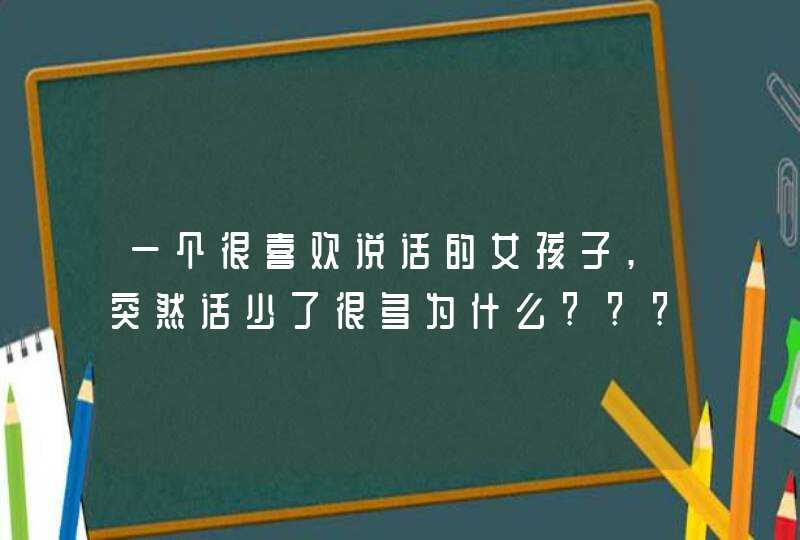 一个很喜欢说话的女孩子,突然话少了很多为什么???,第1张