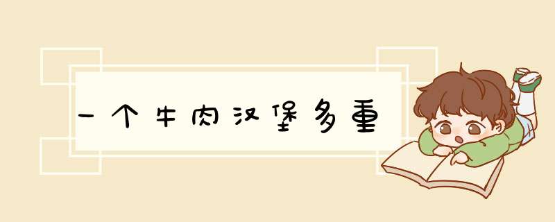 一个牛肉汉堡多重,第1张