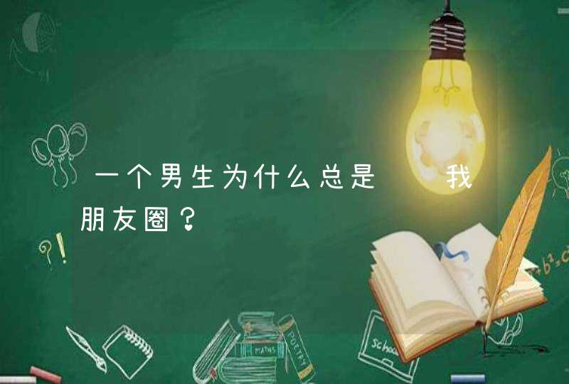 一个男生为什么总是评论我朋友圈？,第1张