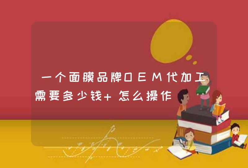 一个面膜品牌OEM代加工需要多少钱 怎么操作,第1张