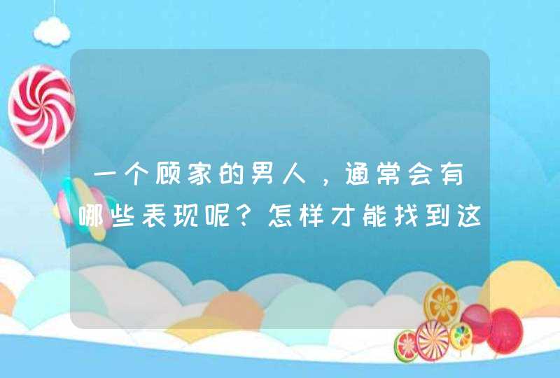 一个顾家的男人，通常会有哪些表现呢？怎样才能找到这样的男人？,第1张