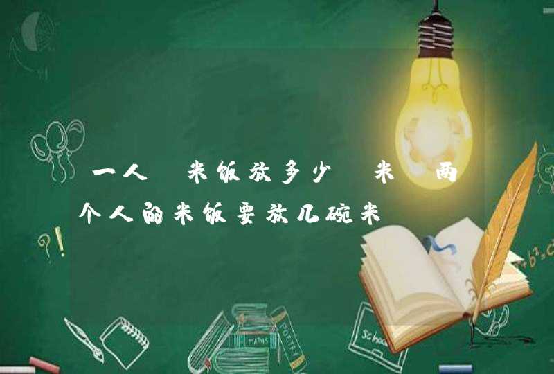 一人份米饭放多少g米？两个人的米饭要放几碗米,第1张